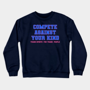 Compete Against Your Own Kind - Trans Sports for Trans People Crewneck Sweatshirt